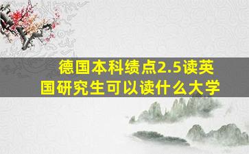 德国本科绩点2.5读英国研究生可以读什么大学