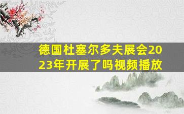 德国杜塞尔多夫展会2023年开展了吗视频播放