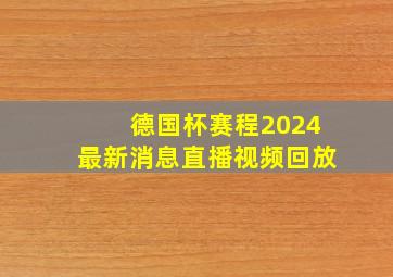 德国杯赛程2024最新消息直播视频回放