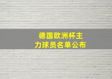 德国欧洲杯主力球员名单公布