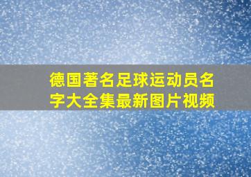 德国著名足球运动员名字大全集最新图片视频