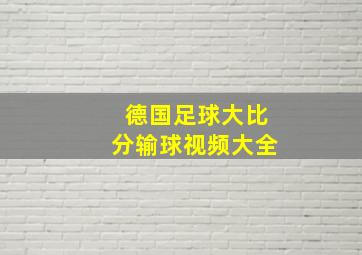 德国足球大比分输球视频大全