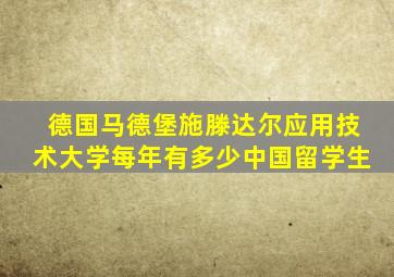 德国马德堡施滕达尔应用技术大学每年有多少中国留学生