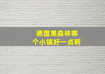 德国黑森林哪个小镇好一点啊