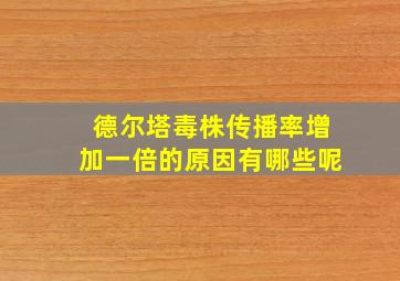 德尔塔毒株传播率增加一倍的原因有哪些呢