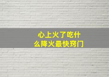 心上火了吃什么降火最快窍门