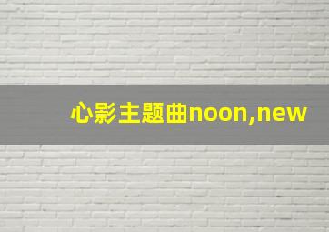 心影主题曲noon,new