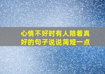 心情不好时有人陪着真好的句子说说简短一点