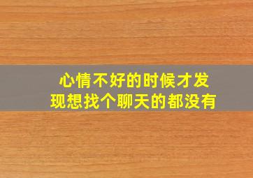 心情不好的时候才发现想找个聊天的都没有