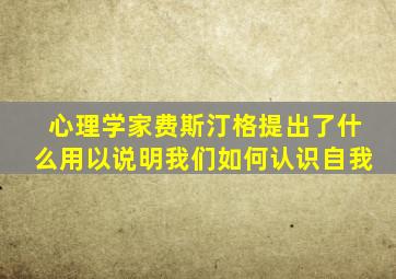 心理学家费斯汀格提出了什么用以说明我们如何认识自我