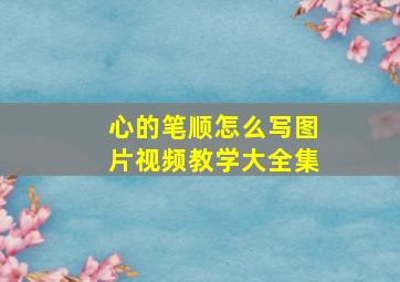 心的笔顺怎么写图片视频教学大全集