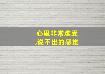 心里非常难受,说不出的感觉