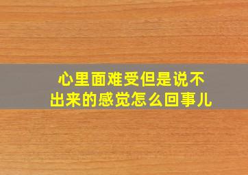 心里面难受但是说不出来的感觉怎么回事儿