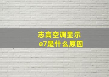 志高空调显示e7是什么原因