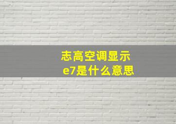 志高空调显示e7是什么意思