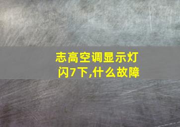 志高空调显示灯闪7下,什么故障