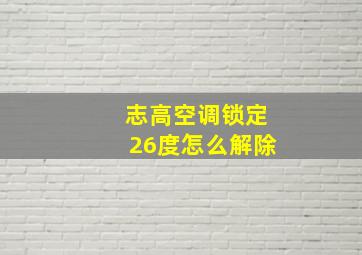 志高空调锁定26度怎么解除