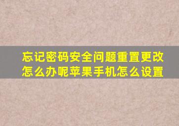 忘记密码安全问题重置更改怎么办呢苹果手机怎么设置