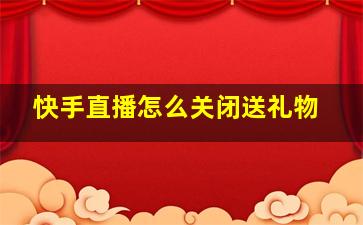 快手直播怎么关闭送礼物