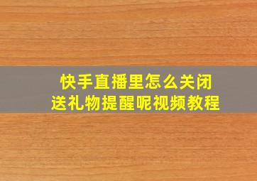 快手直播里怎么关闭送礼物提醒呢视频教程