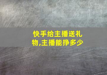 快手给主播送礼物,主播能挣多少