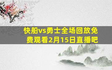 快船vs勇士全场回放免费观看2月15日直播吧