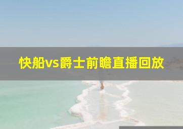 快船vs爵士前瞻直播回放