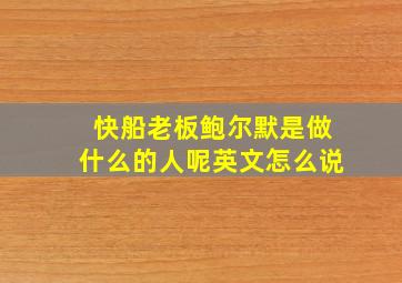 快船老板鲍尔默是做什么的人呢英文怎么说