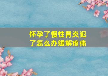 怀孕了慢性胃炎犯了怎么办缓解疼痛