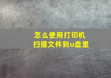 怎么使用打印机扫描文件到u盘里