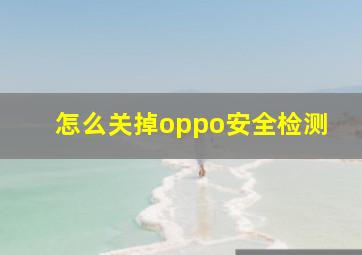 怎么关掉oppo安全检测