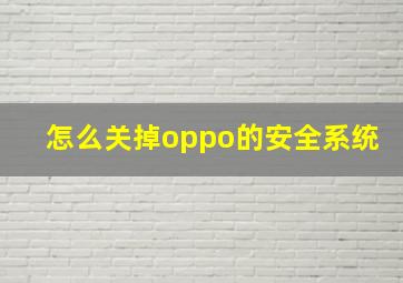 怎么关掉oppo的安全系统