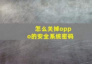 怎么关掉oppo的安全系统密码