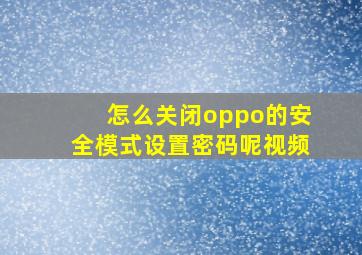 怎么关闭oppo的安全模式设置密码呢视频