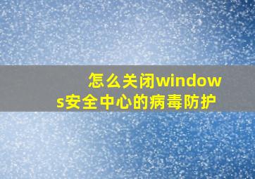 怎么关闭windows安全中心的病毒防护