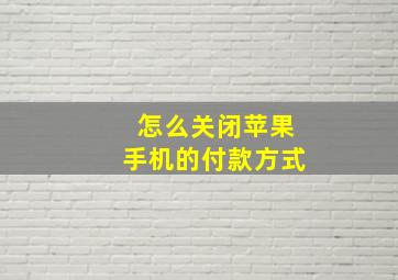 怎么关闭苹果手机的付款方式