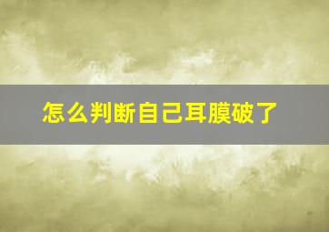 怎么判断自己耳膜破了