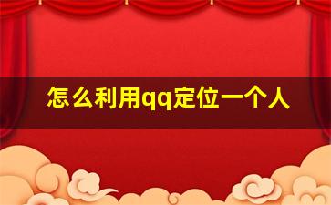 怎么利用qq定位一个人