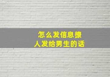 怎么发信息撩人发给男生的话