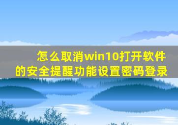 怎么取消win10打开软件的安全提醒功能设置密码登录