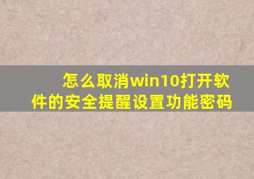 怎么取消win10打开软件的安全提醒设置功能密码