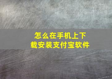 怎么在手机上下载安装支付宝软件