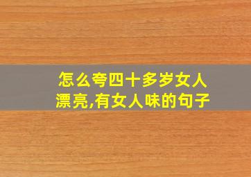 怎么夸四十多岁女人漂亮,有女人味的句子