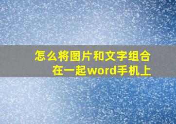 怎么将图片和文字组合在一起word手机上