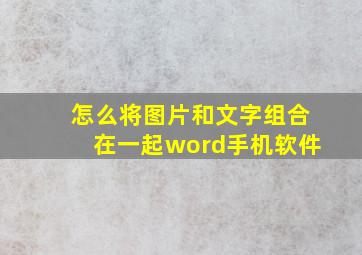 怎么将图片和文字组合在一起word手机软件