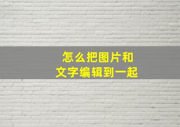 怎么把图片和文字编辑到一起