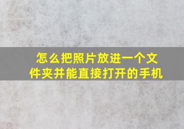 怎么把照片放进一个文件夹并能直接打开的手机