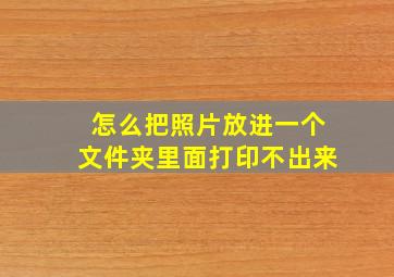 怎么把照片放进一个文件夹里面打印不出来