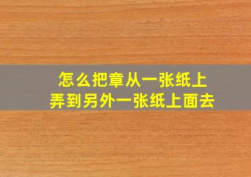 怎么把章从一张纸上弄到另外一张纸上面去