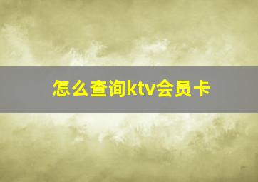 怎么查询ktv会员卡